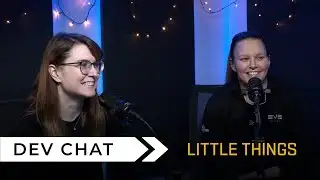 Dev Chat: The Gift of Little Things