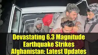 Devastating 6.3 Magnitude Earthquake Strikes Afghanistan: Latest Updates