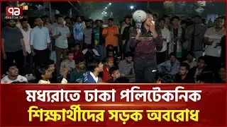 মধ্যরাতে ঢাকা পলিটেকনিক শিক্ষার্থীদের সড়ক অবরোধ | Dhaka Polytechnic Institute | Ekattor TV