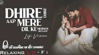 Dheere Dheere Aap Mere !! Relaxing Lo  FI Version    दिल के मेहमान हो गए   90s Hindi Lo Fi Song