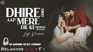 Dheere Dheere Aap Mere || Relaxing Lo- FI Version || दिल के मेहमान हो गए | 90s Hindi Lo-Fi Song