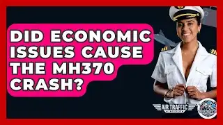 Did Economic Issues Cause The MH370 Crash? - Air Traffic Insider