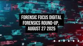 Digital Forensics News Round-Up, August 27 2025