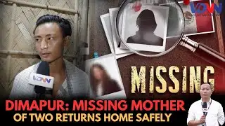 DIMAPUR : MISSING MOTHER OF TWO RETURNS HOME SAFELY