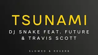DJ Snake Feat. Future & Travis Scott - Tsunami | Slowed + Reverb