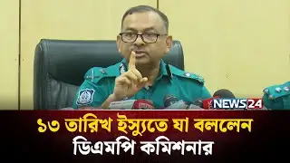 ১৩ তারিখ ইস্যুতে যা বললেন ডিএমপি কমিশনার | DMP | 13th November | NEWS24