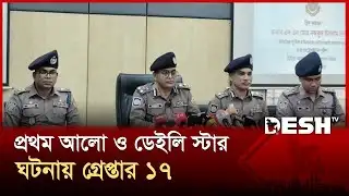 প্রথম আলো ও ডেইলি স্টার কার্যালয়ে হামলায় গ্রেপ্তার ১৭: ডিএমপি | DMP | Desh TV