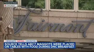 DNC breakfast at Fairmont Hotel disrupted with maggots, sources say; CPD, FBI investigating