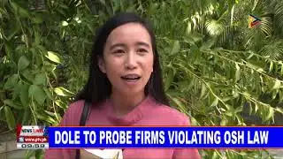DOLE to probe firms violating OSH Law