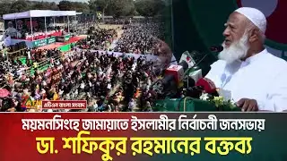 ময়মনসিংহে জামায়াতে ইসলামীর নির্বাচনী সমাবেশে আমীরে জামায়াতের বক্তব্য | Dr. Shafiqur Rahman