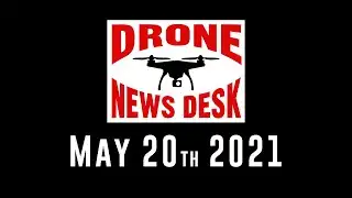 Drone News for 5 20 21