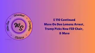 E 110 Continued More On Don Lemons Arrest, Trump Picks New FED Chair, & More