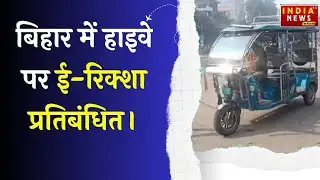 E-Rickshaw Ban : बिहार में इन जगहों पर अब नहीं चलेगी ई-रिक्शा