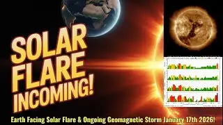 Earth Facing Solar Flare & Ongoing Geomagnetic Storm January 17th 2026!