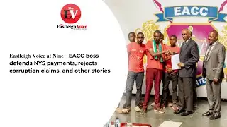 𝐄𝐚𝐬𝐭𝐥𝐞𝐢𝐠𝐡 𝐕𝐨𝐢𝐜𝐞 𝐚𝐭 𝐍𝐢𝐧𝐞 - EACC boss defends NYS payments, rejects corruption claims