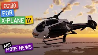 EC130 for X-Plane 12 + more news