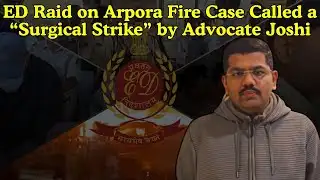 ED Raid on Arpora Fire Case Called a “Surgical Strike” by Advocate Joshi