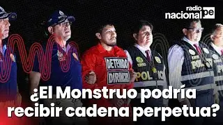 El Monstruo ante la justicia peruana: ¿se le puede imponer cadena perpetua?