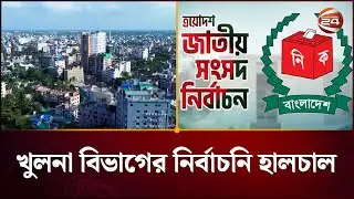 খুলনা বিভাগে নির্বাচনি প্রতিদ্বন্দ্বিতায় নেই নিবন্ধিত ৩৩টি রাজনৈতিক দল | Election | Channel 24