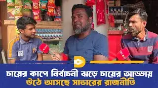 চায়ের কাপে নির্বাচনী ঝড়ে চায়ের আড্ডায় উঠে আসছে সাভারের রাজনীতি |  Election | Dhaka Journal