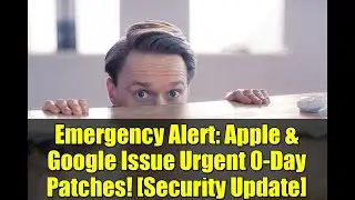 Emergency Alert: Apple & Google Issue Urgent 0-Day Patches! [Security Update]