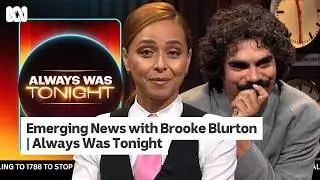 Emerging News with Brooke Blurton | Always Was Tonight