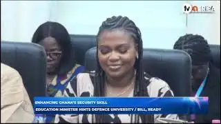 Enhancing Ghana’s Security Skill: Education Minister Hints Defence University / Bill, Ready.