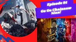 Episode 91: GO GO Chainsaw Man!