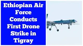 Ethiopian Air Force Conducts First Drone Strike in Tigray