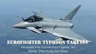 Eurofighter Typhoon Takeoff | Revealed the Unmatched Fighter Jet Power That Rules the Skies