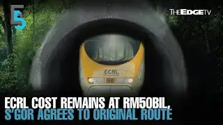 EVENING 5: ECRL cost remains at RM50bil