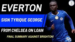 EVERTON SIGN TYRIQUE GEORGE FROM CHELSEA ON LOAN! + FINAL SUMMARY AGAINST BRIGHTON!