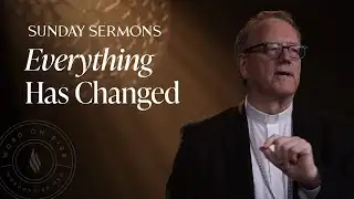 Everything Has Changed - Bishop Barron