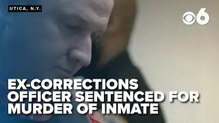 Ex-Marcy Corrections Officer gets maximum prison sentence for murder of inmate