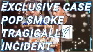 EXCLUSIVE CASE POP SMOKE TRAGICALLY INCIDENT