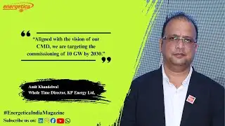 Exclusive Interview with Amit Khandelwal, Whole Time Director, KP Energy Ltd.