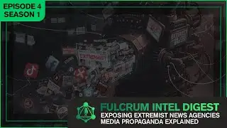 Exposing Extremist News Agencies │ Media Propaganda Explained │ Fulcrum Intel Digest S1E4