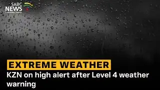 Extreme Weather | KZN on high alert after Level 4 weather warning