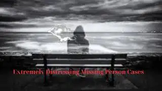 Extremely Distressing Missing Person Cases | TOP 3
