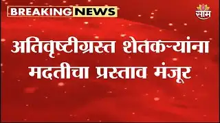 अतिवृष्टीग्रस्त शेतकऱ्यांना मदतीचा प्रस्ताव मंजूर | Farmer Relief