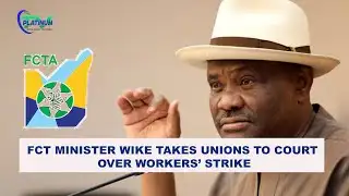 FCT Minister Wike Take Unions to Court over Workers