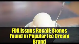 FDA Issues Recall: Stones Found in Popular Ice Cream Brand