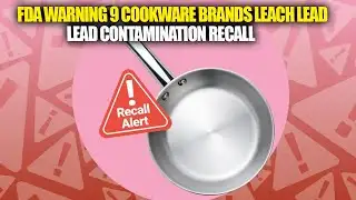 FDA Issues Warning: 9 More Cookware Brands Found to Leach Lead | Cookware Lead Contamination Recall