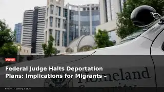 Federal Judge Halts Deportation Plans: Implications for Migrants – A Deep Dive