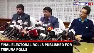 FINAL ELECTORAL ROLLS PUBLISHED FOR TRIPURA POLLS