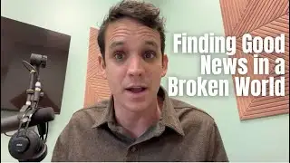 Finding Good News in a Broken World