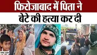 Firozabad News :  फिरोजाबाद में पिता ने बेटे की हत्या कर दी।  Murder Case