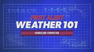 First Alert Weather 101: Hurricane Formation