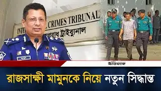 রাজসাক্ষী মামুনকে নিয়ে নতুন সিদ্ধান্ত | Former IGP Abdullah Al Mamun | Ittefaq News
