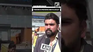 Foxconn employee hails company for providing employment to locals